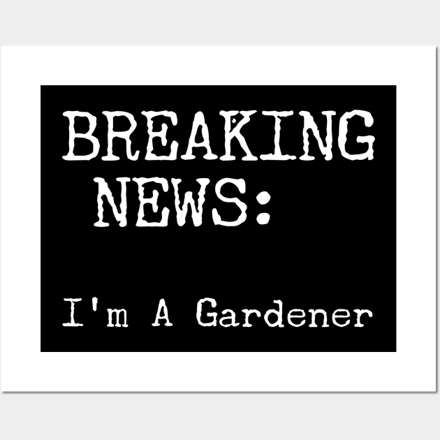 Breaking News - I'm A Gardener Wall Art by Style Conscious